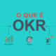 OKRs: Alcançando Metas Ambiciosas que seu negócio jamais imaginou ser possível!