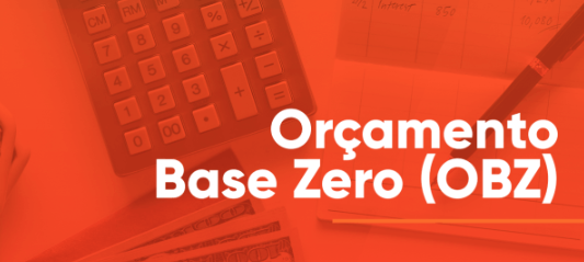 Orçamento Base Zero (OBZ) no Brasil: Desafios, Soluções e Cases de Sucesso