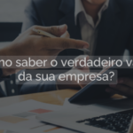 Descubra o verdadeiro valor da sua empresa antes que o mercado o faça em seu você e à luz de interesses divergentes dos seus